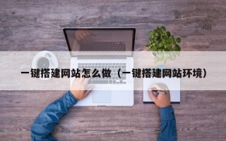 香河一键搭建网站怎么做（一键搭建网站环境）