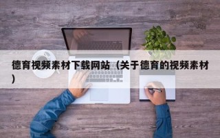 香河德育视频素材下载网站（关于德育的视频素材）