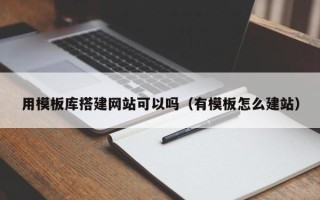 香河用模板库搭建网站可以吗（有模板怎么建站）
