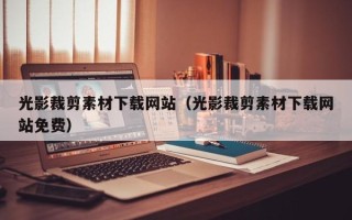香河光影裁剪素材下载网站（光影裁剪素材下载网站免费）