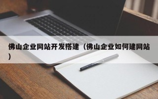 香河佛山企业网站开发搭建（佛山企业如何建网站）